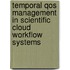 Temporal Qos Management in Scientific Cloud Workflow Systems