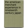 The American Merchant Experience in Nineteenth Century Japan by Kevin C. Murphy