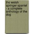 The Welsh Springer Spaniel - A Complete Anthology of the Dog