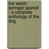 The Welsh Springer Spaniel - A Complete Anthology of the Dog door Authors Various