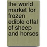 The World Market for Frozen Edible Offal of Sheep and Horses door Icon Group International