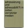 Adressierung Und Adressabilit�T in Zeiten Vernetzter Medien by Friedemann Karig