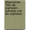 Allgemeines �Ber Die Sophisten - Sokrates Und Die Sophisten door Inga Waschkuhn