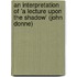 An Interpretation of 'a Lecture Upon the Shadow' (John Donne)