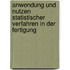 Anwendung Und Nutzen Statistischer Verfahren in Der Fertigung