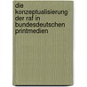 Die Konzeptualisierung Der Raf in Bundesdeutschen Printmedien door Bj�rn Bendig