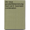 Die Neue Goodwillbilanzierung Nach Ed 3  Business Combination by Thomas Doebel