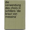Die Verwendung Des Chors in Schillers 'Die Braut Von Messina' door Susanne Fass