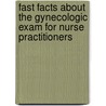 Fast Facts About the Gynecologic Exam for Nurse Practitioners by Mimi Clarke Secor