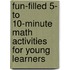 Fun-Filled 5- to 10-Minute Math Activities for Young Learners
