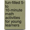 Fun-Filled 5- to 10-Minute Math Activities for Young Learners by Deborah Diffily