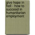 Give Hope in Hell - How to Succeed in Humanitarian Employment
