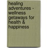 Healing Adventures - Wellness Getaways for Health & Happiness door Paul Ph.D. Froemming
