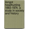 Ilongot Headhunting 1883-1974. a Study in Society and History door Sarah Wessel