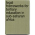 Legal Frameworks for Tertiary Education in Sub-Saharan Africa