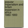 Popular Imperialism and British Expansion in Africa 1880-1900 door Rohland Schuknecht