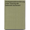 Strategieimplementierung Unter Nutzung Der Balanced Scorecard door Richard Michael Paulini