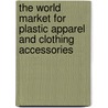 The World Market for Plastic Apparel and Clothing Accessories door Icon Group International