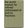 The World Market for Refined Cottonseed Oil and Its Fractions door Icon Group International