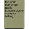 The World Market for Textile Transmission Or Conveyor Belting door Icon Group International
