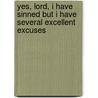 Yes, Lord, I Have Sinned But I Have Several Excellent Excuses door John D. Schroeder
