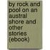 By Rock and Pool on an Austral Shore and Other Stories (Ebook)