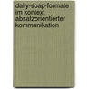 Daily-Soap-Formate Im Kontext Absatzorientierter Kommunikation door Daniel Daimler