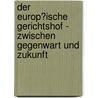 Der Europ�Ische Gerichtshof - Zwischen Gegenwart Und Zukunft door Michael Sch�nfelder