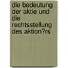 Die Bedeutung Der Aktie Und Die Rechtsstellung Des Aktion�Rs by Christian Moneke