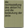 Die Rechtsstellung Des Aktion�Rs Und Die Bedeutung Der Aktie by Daniel Fischer