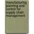 Manufacturing Planning and Control for Supply Chain Management