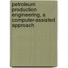Petroleum Production Engineering, a Computer-Assisted Approach by Phd Lyons