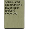 Soziale Stadt - Ein Modell Zur Dezentralen (Selbst-) Steuerung door Annette Köhler