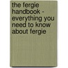 The Fergie Handbook - Everything You Need to Know About Fergie by Emily Smith
