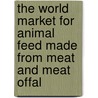 The World Market for Animal Feed Made from Meat and Meat Offal door Icon Group International