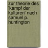 Zur Theorie Des 'Kampf Der Kulturen' Nach Samuel P. Huntington by Markus Westerhoff