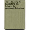 Die Bedeutung Der Kompetenz Am Beispiel Der Personalentwicklung by Ines Lenz