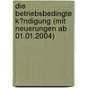 Die Betriebsbedingte K�Ndigung (Mit Neuerungen Ab 01.01.2004) by Ingo Caron