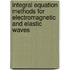 Integral Equation Methods for Electromagnetic and Elastic Waves