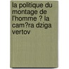 La Politique Du Montage De L'Homme � La Cam�Ra Dziga Vertov door Paul Reisinger