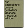 Our Androcentric Culture (Webster's Japanese Thesaurus Edition) by Icon Group International