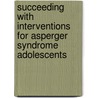 Succeeding with Interventions for Asperger Syndrome Adolescents by Maria Lawlor
