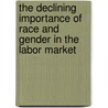 The Declining Importance of Race and Gender in the Labor Market door June O'Neill