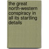 The Great North-Western Conspiracy in All Its Startling Details by I. Windslow Ayer M. D.