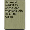 The World Market for Animal and Vegetable Oils, Fats, and Waxes by Icon Group International