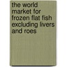 The World Market for Frozen Flat Fish Excluding Livers and Roes door Icon Group International