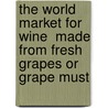 The World Market for Wine  Made from Fresh Grapes Or Grape Must door Icon Group International