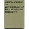 Untersuchungen Zur Waveletbasierten Kompression Von Farbbildern door Bernd Wolf