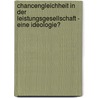 Chancengleichheit in Der Leistungsgesellschaft - Eine Ideologie? door David Wolf