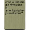 Civic Journalism. Die Revolution Im Amerikanischen Journalismus? by Katja Beitat